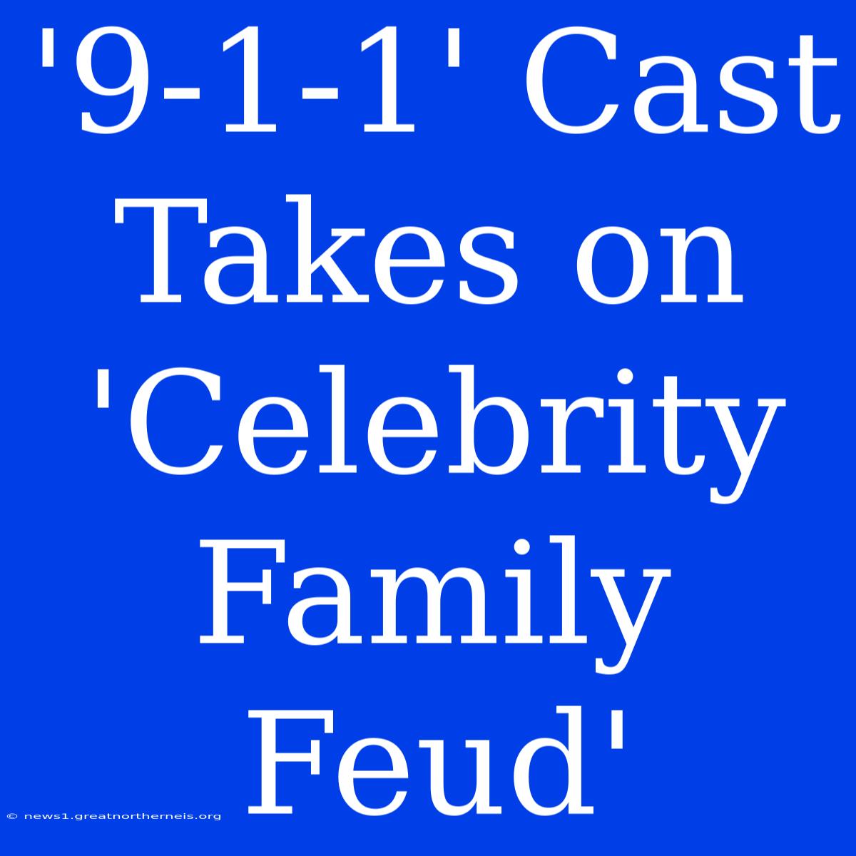 '9-1-1' Cast Takes On 'Celebrity Family Feud'