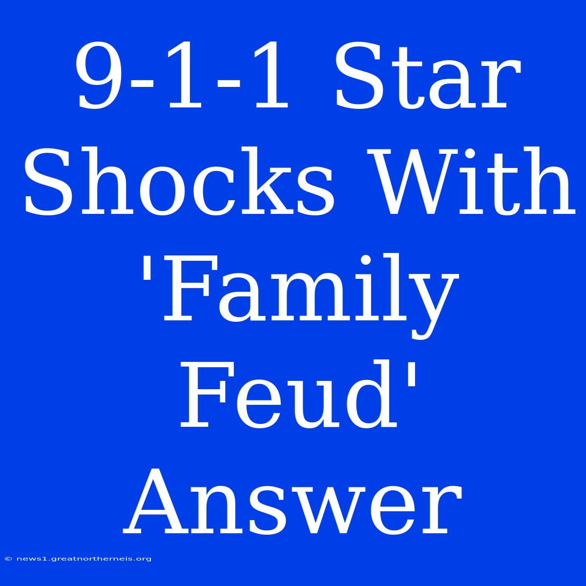 9-1-1 Star Shocks With 'Family Feud' Answer