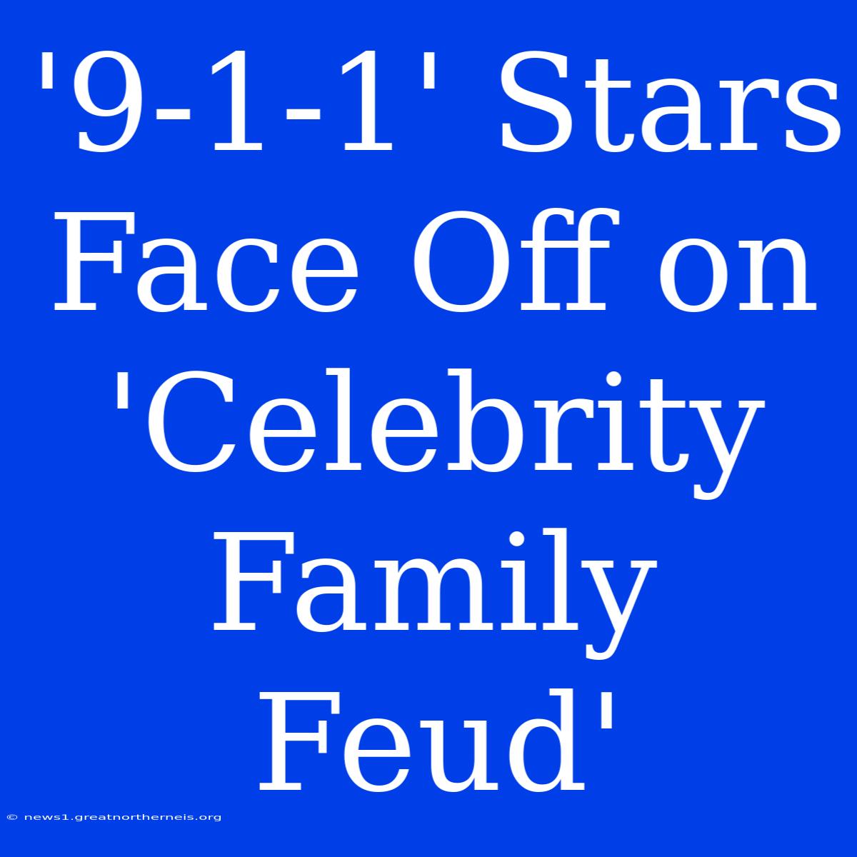 '9-1-1' Stars Face Off On 'Celebrity Family Feud'