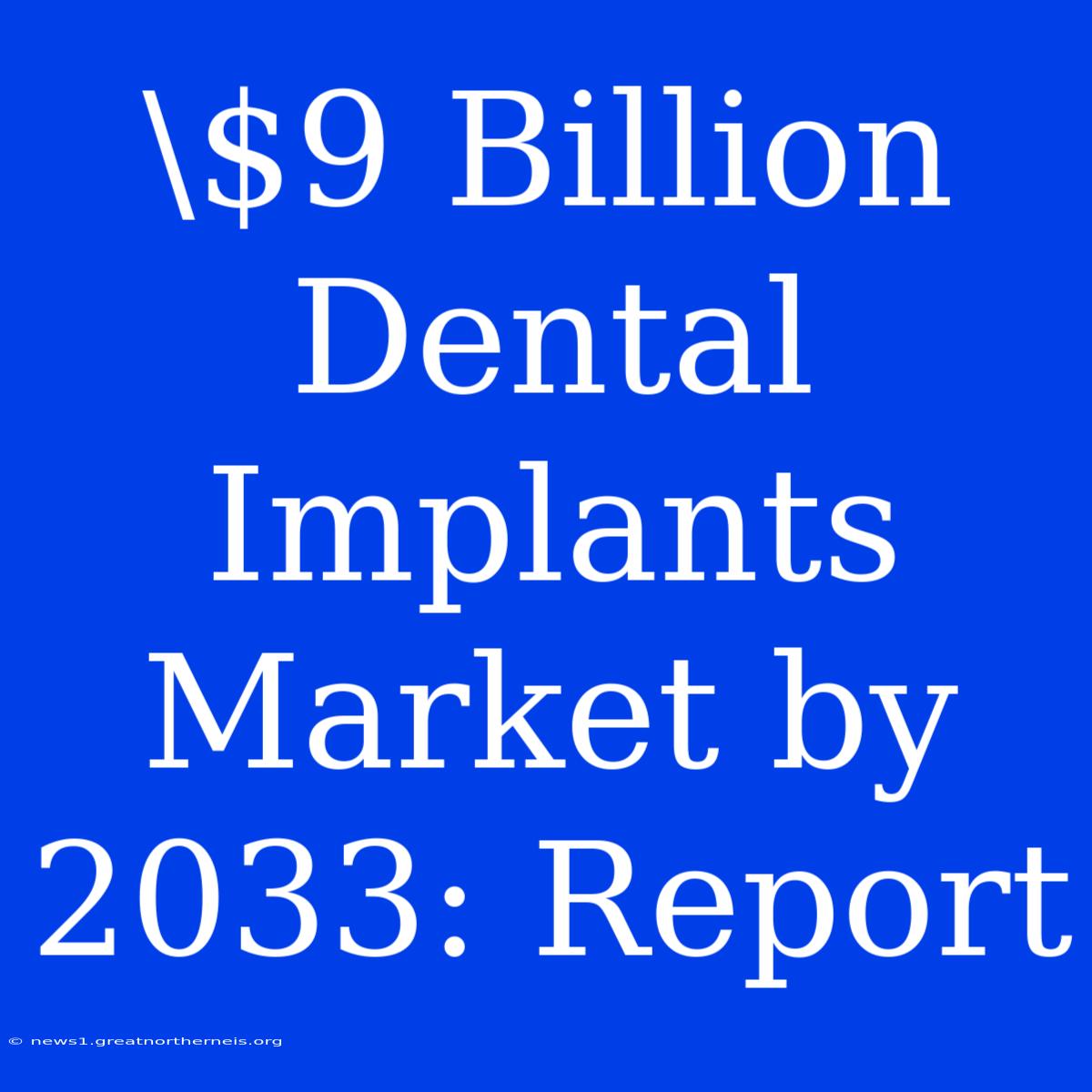 \$9 Billion Dental Implants Market By 2033: Report