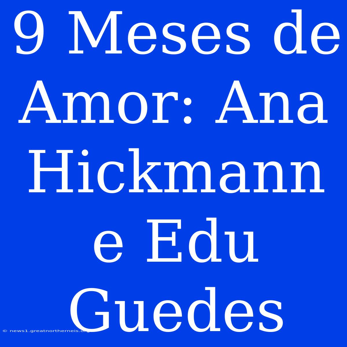 9 Meses De Amor: Ana Hickmann E Edu Guedes