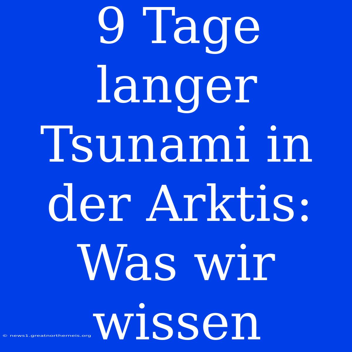 9 Tage Langer Tsunami In Der Arktis: Was Wir Wissen