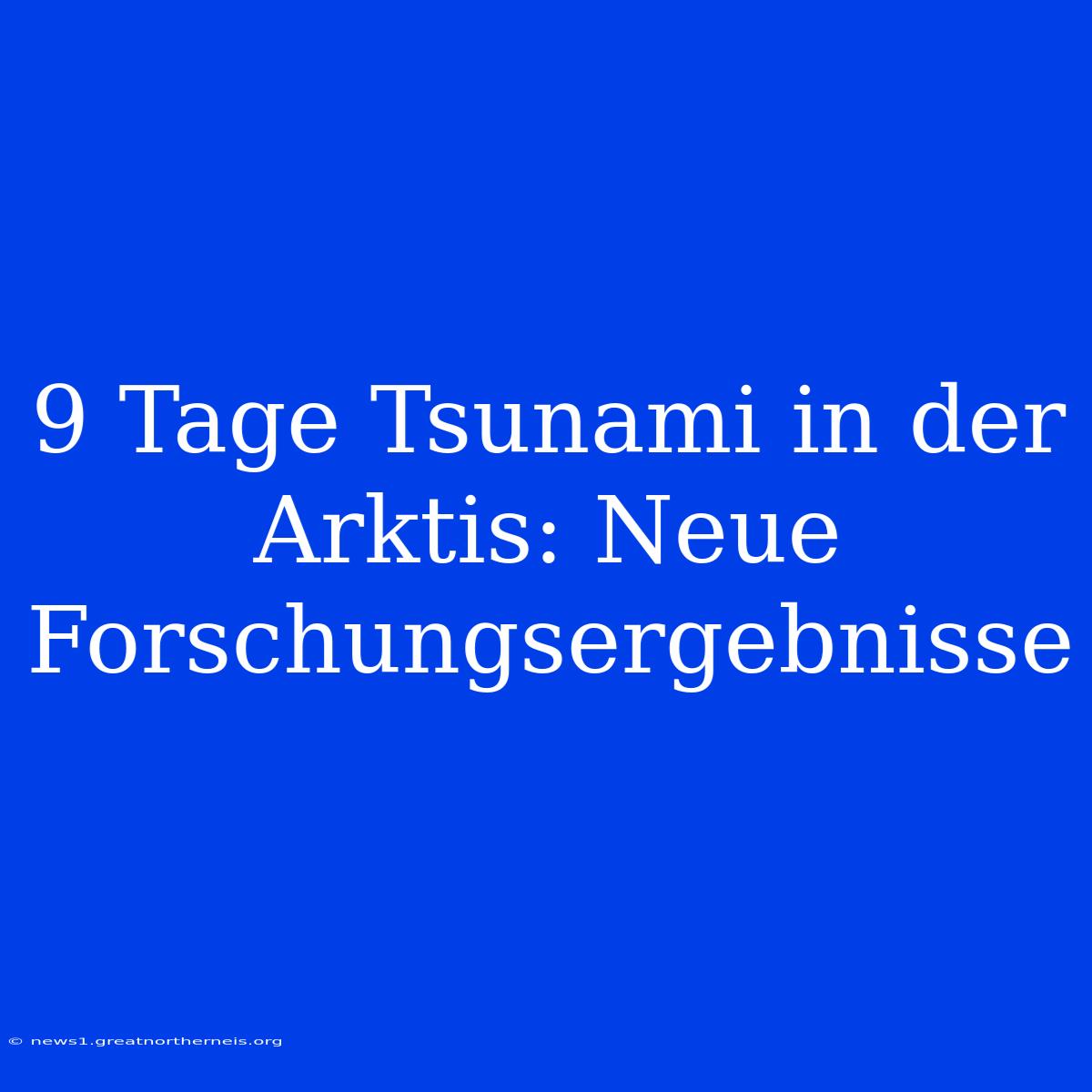 9 Tage Tsunami In Der Arktis: Neue Forschungsergebnisse