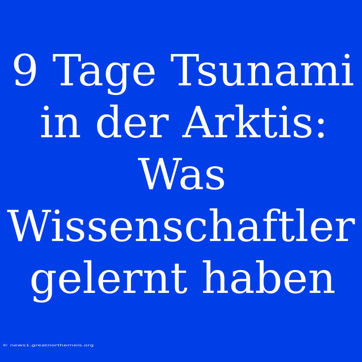 9 Tage Tsunami In Der Arktis: Was Wissenschaftler Gelernt Haben