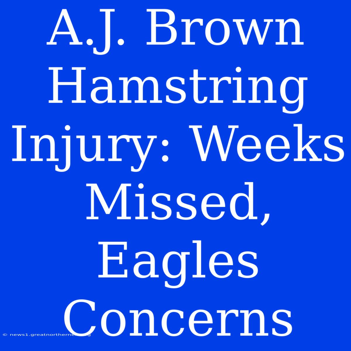 A.J. Brown Hamstring Injury: Weeks Missed, Eagles Concerns