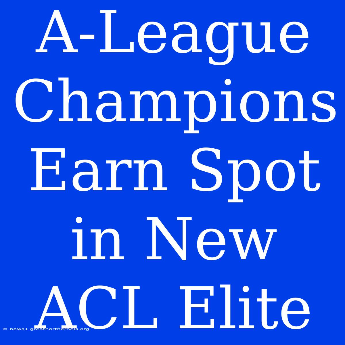 A-League Champions Earn Spot In New ACL Elite