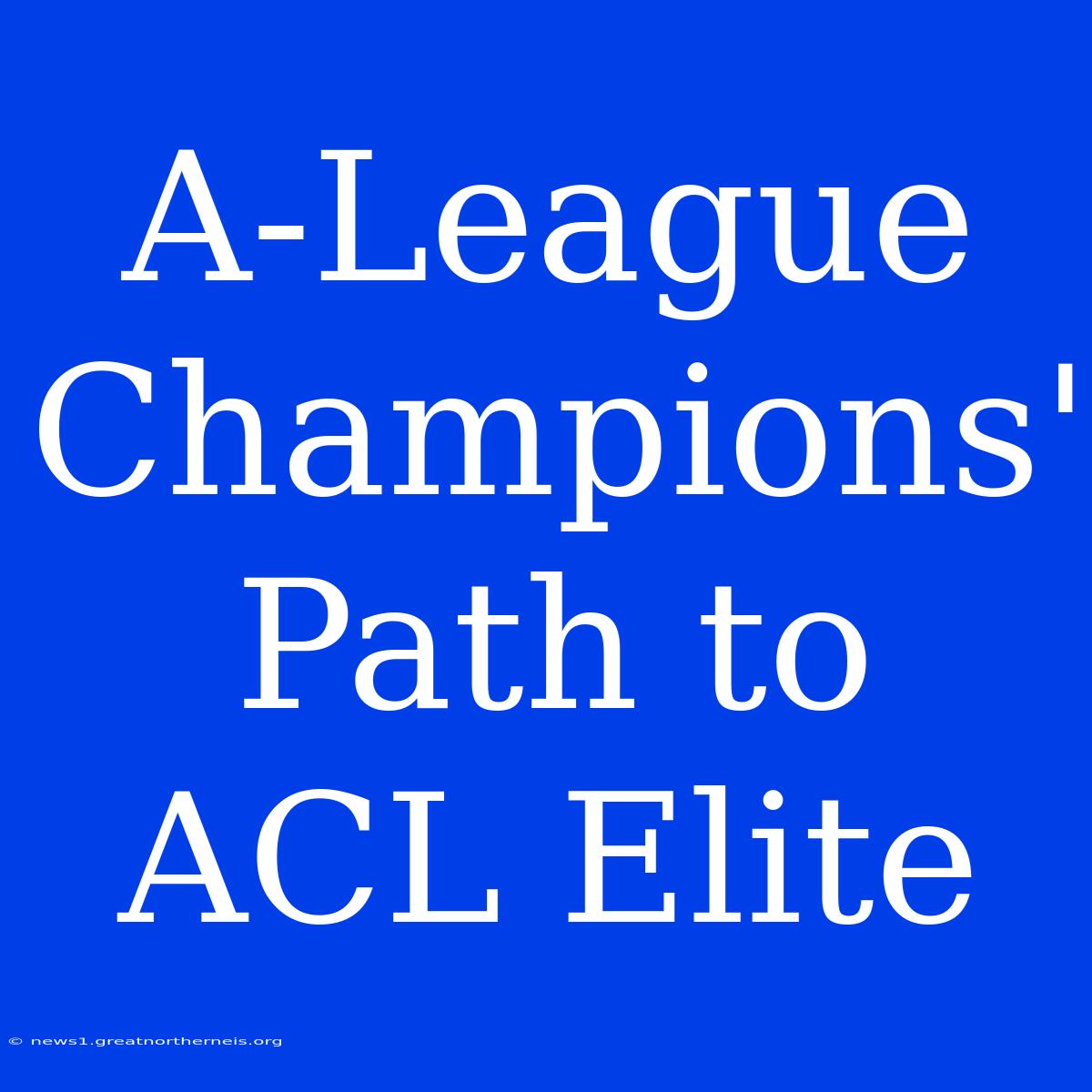 A-League Champions' Path To ACL Elite