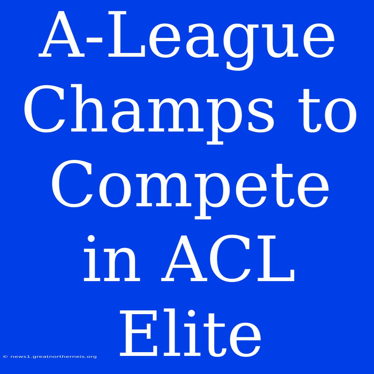 A-League Champs To Compete In ACL Elite