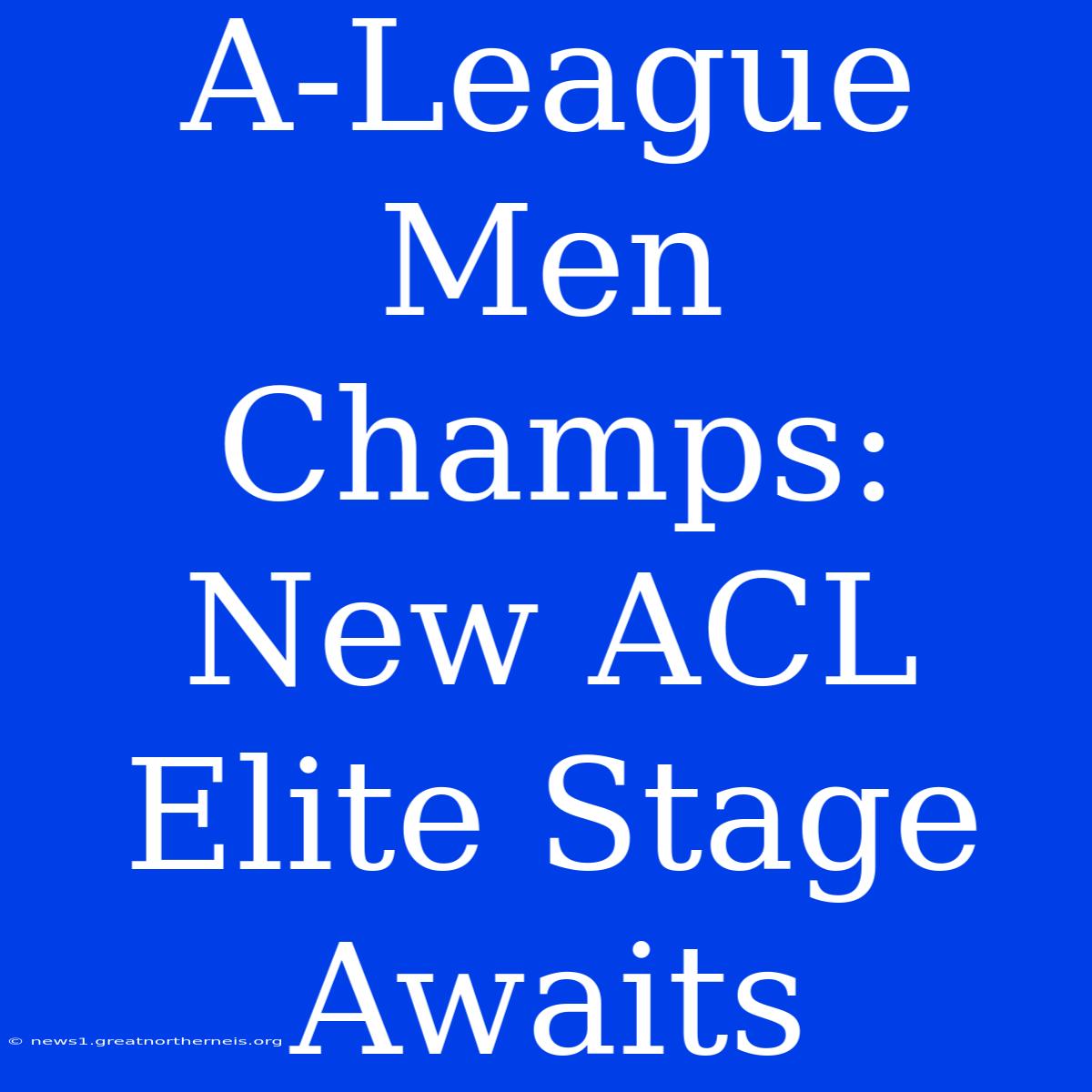 A-League Men Champs: New ACL Elite Stage Awaits