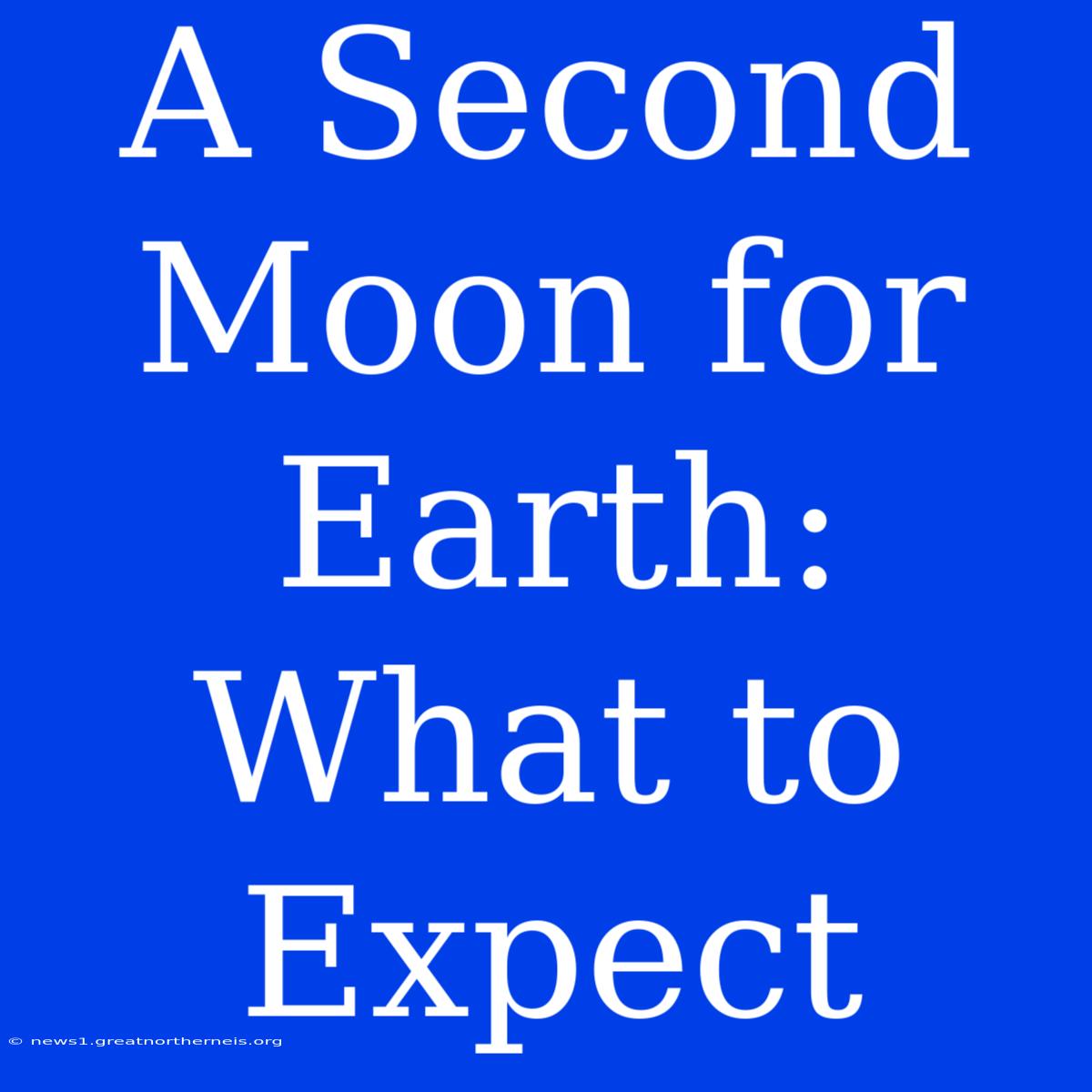 A Second Moon For Earth: What To Expect