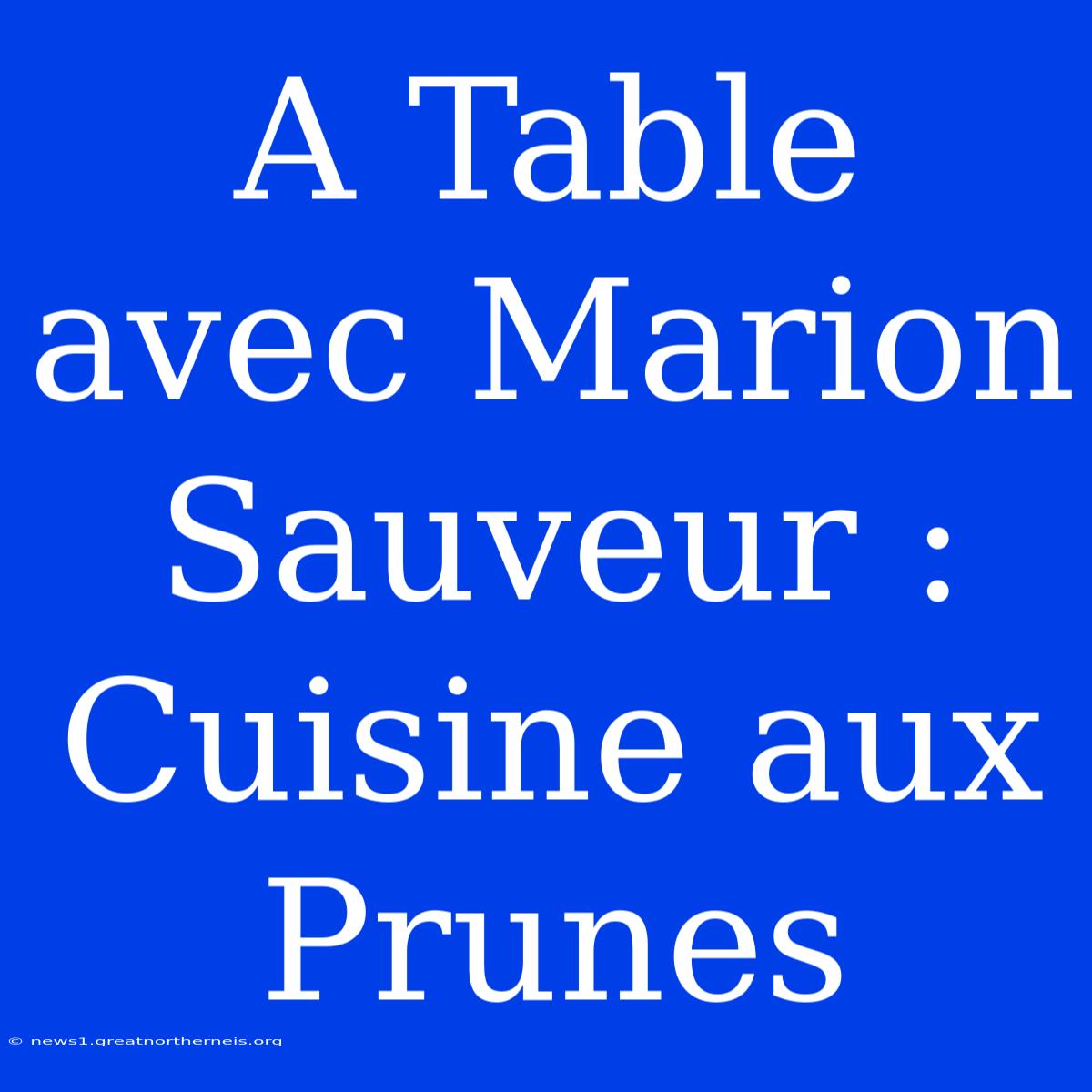 A Table Avec Marion Sauveur : Cuisine Aux Prunes