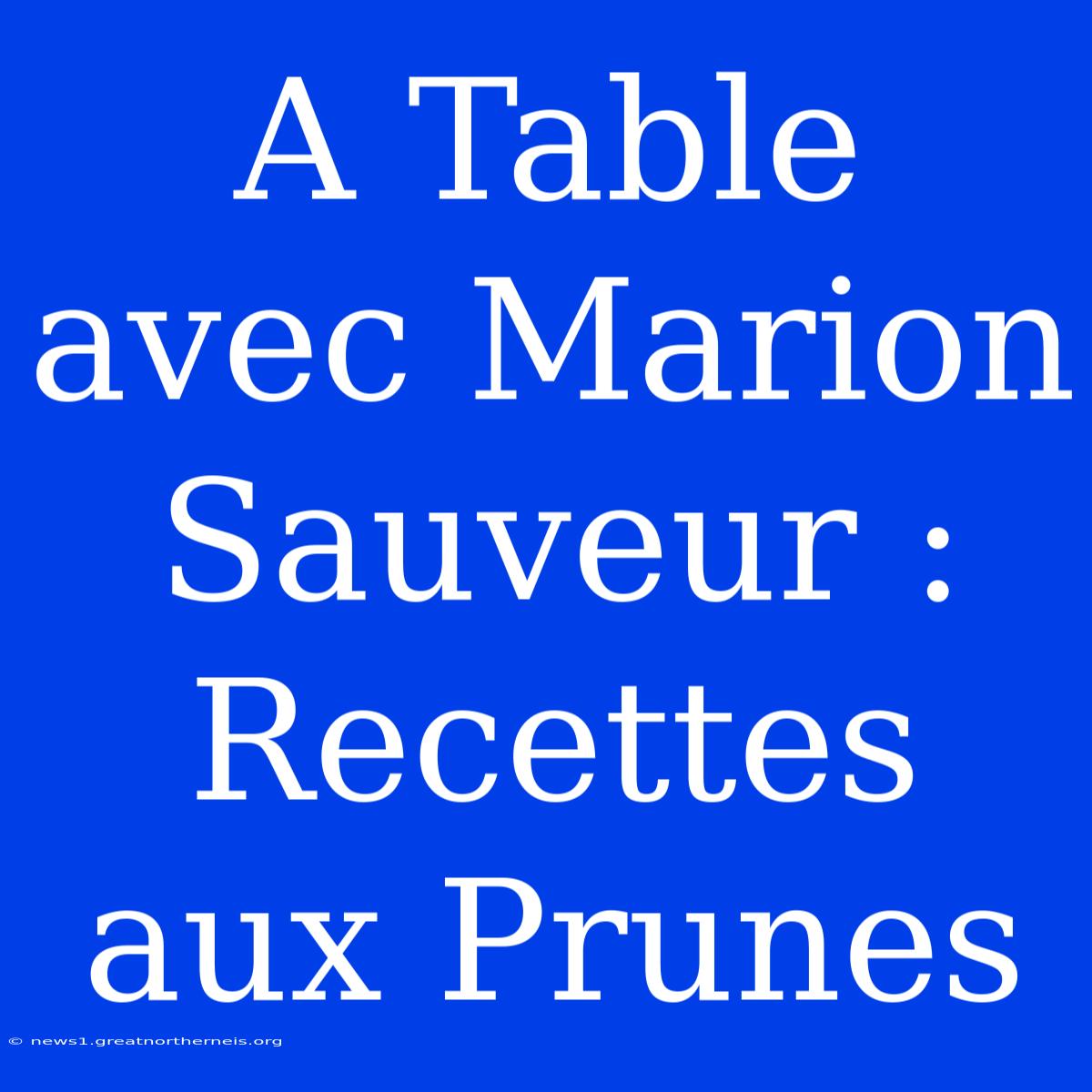 A Table Avec Marion Sauveur : Recettes Aux Prunes