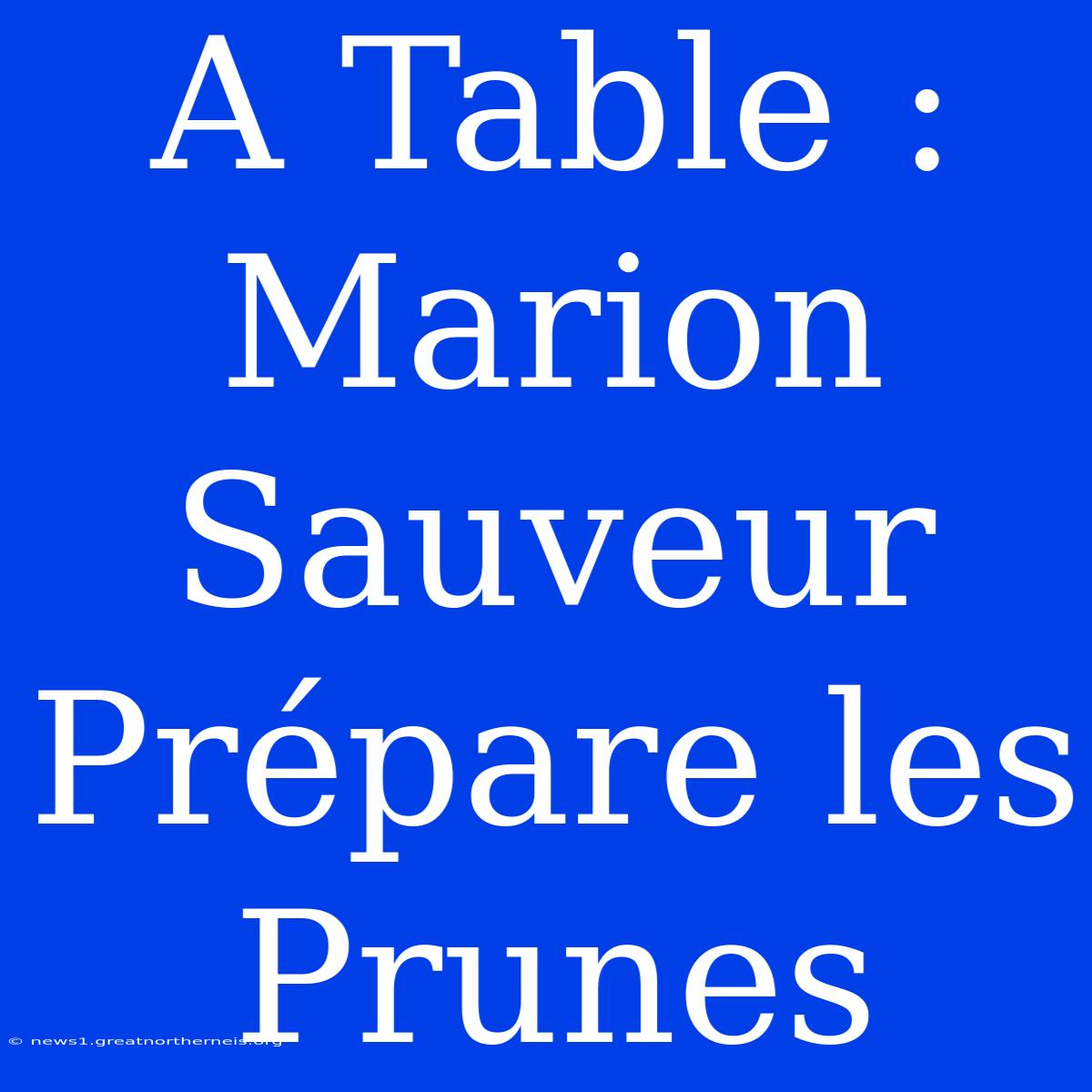 A Table : Marion Sauveur Prépare Les Prunes