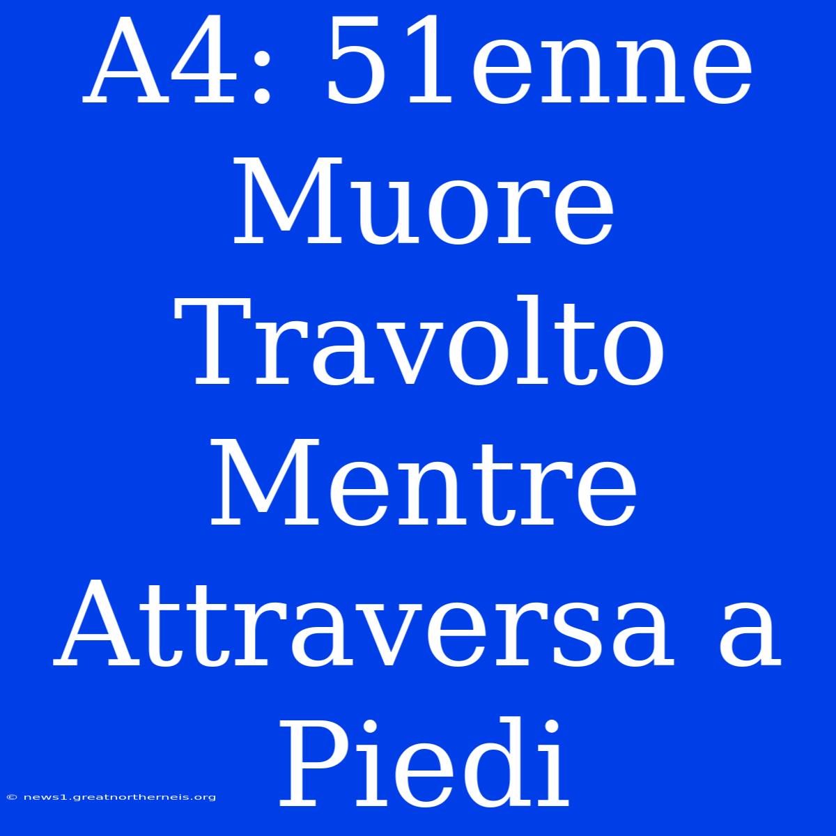 A4: 51enne Muore Travolto Mentre Attraversa A Piedi