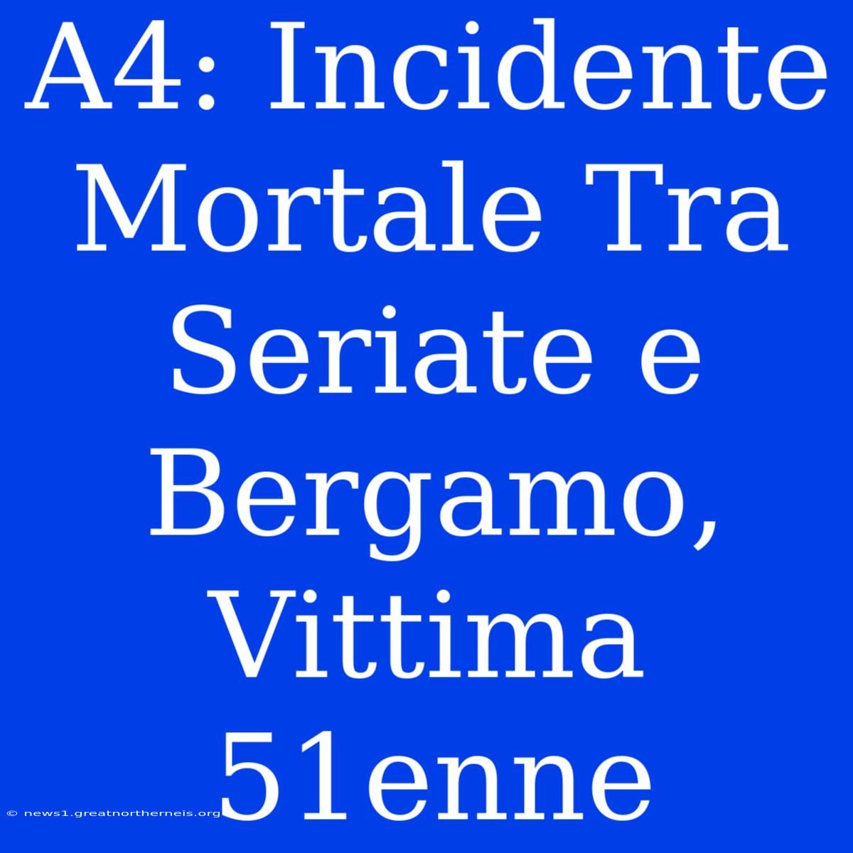 A4: Incidente Mortale Tra Seriate E Bergamo, Vittima 51enne