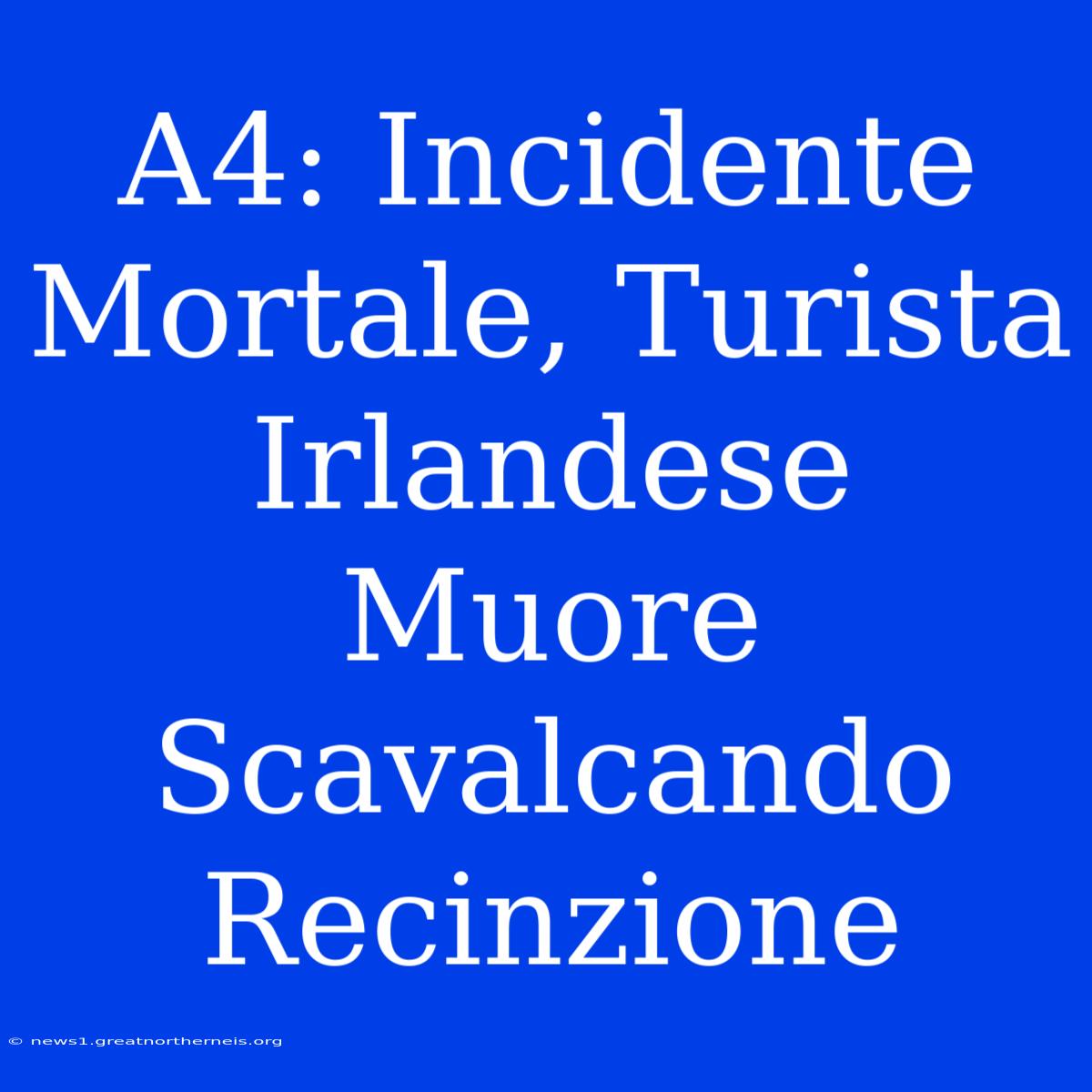 A4: Incidente Mortale, Turista Irlandese Muore Scavalcando Recinzione