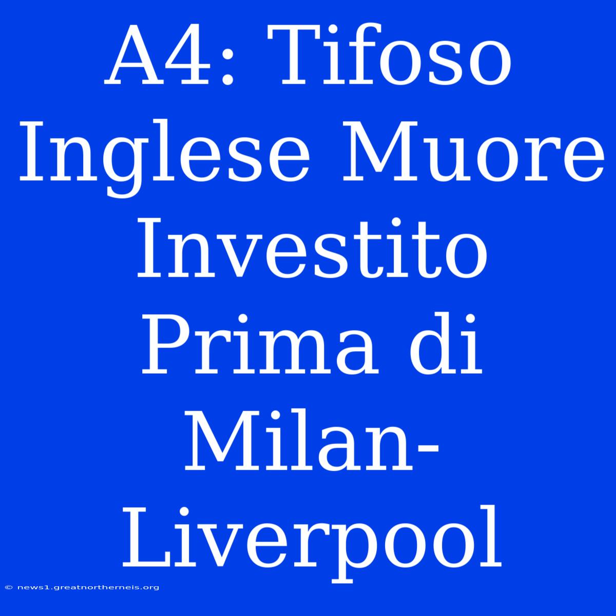 A4: Tifoso Inglese Muore Investito Prima Di Milan-Liverpool