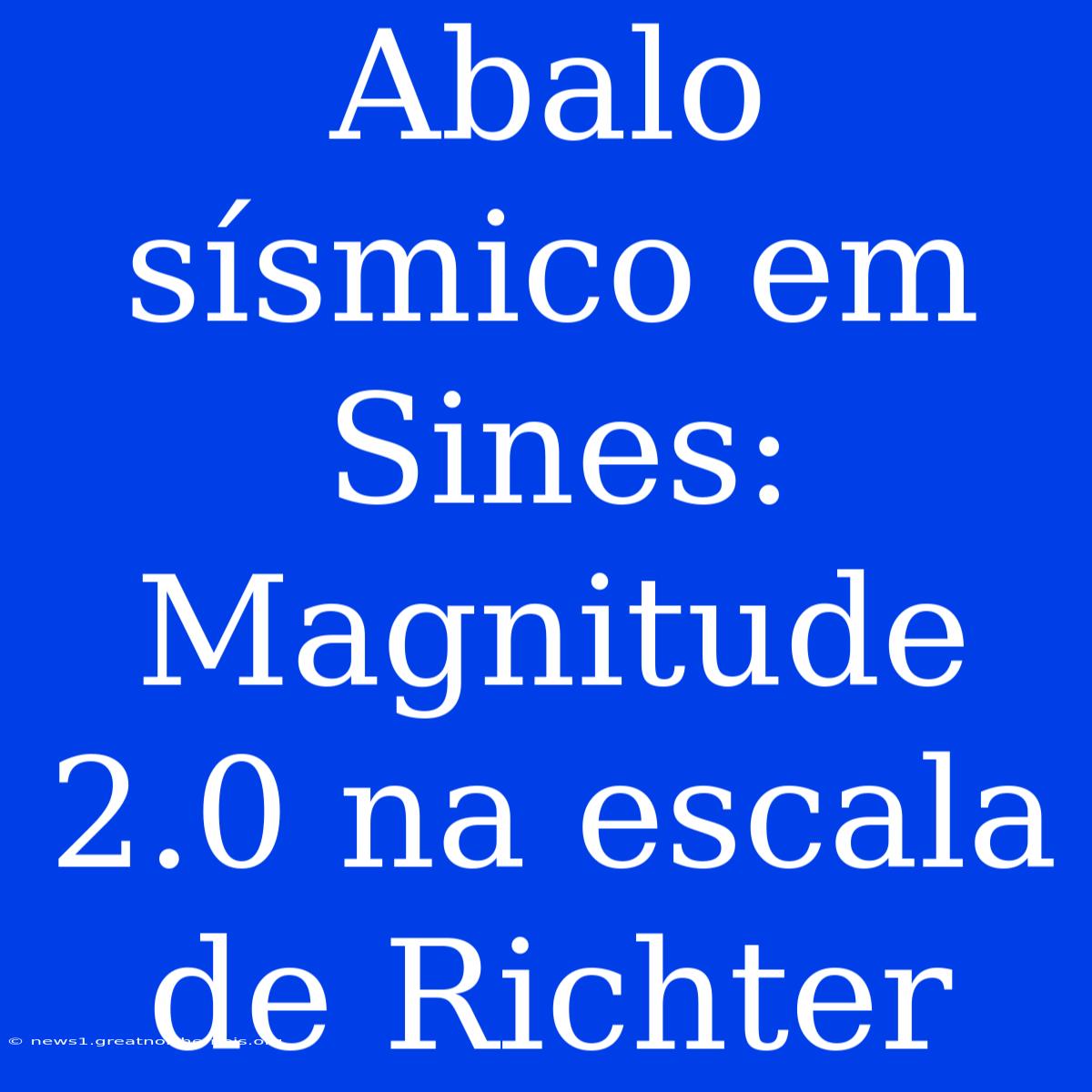 Abalo Sísmico Em Sines: Magnitude 2.0 Na Escala De Richter