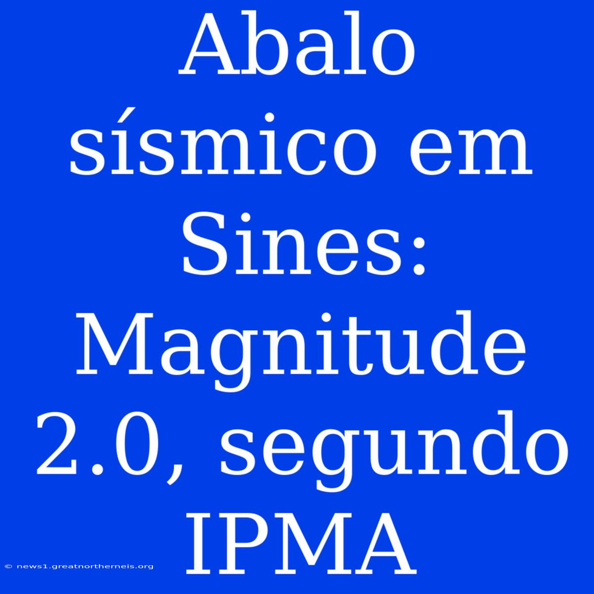 Abalo Sísmico Em Sines: Magnitude 2.0, Segundo IPMA