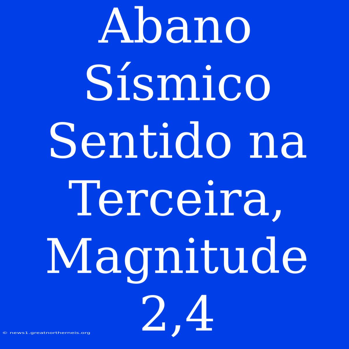 Abano Sísmico Sentido Na Terceira, Magnitude 2,4