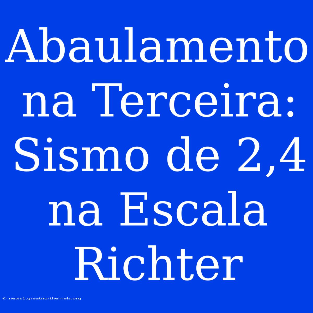 Abaulamento Na Terceira: Sismo De 2,4 Na Escala Richter