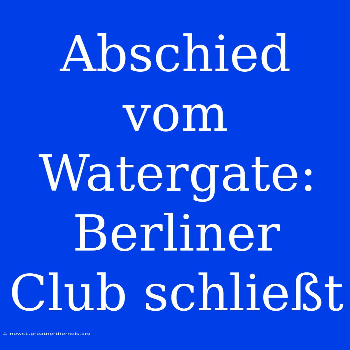 Abschied Vom Watergate: Berliner Club Schließt