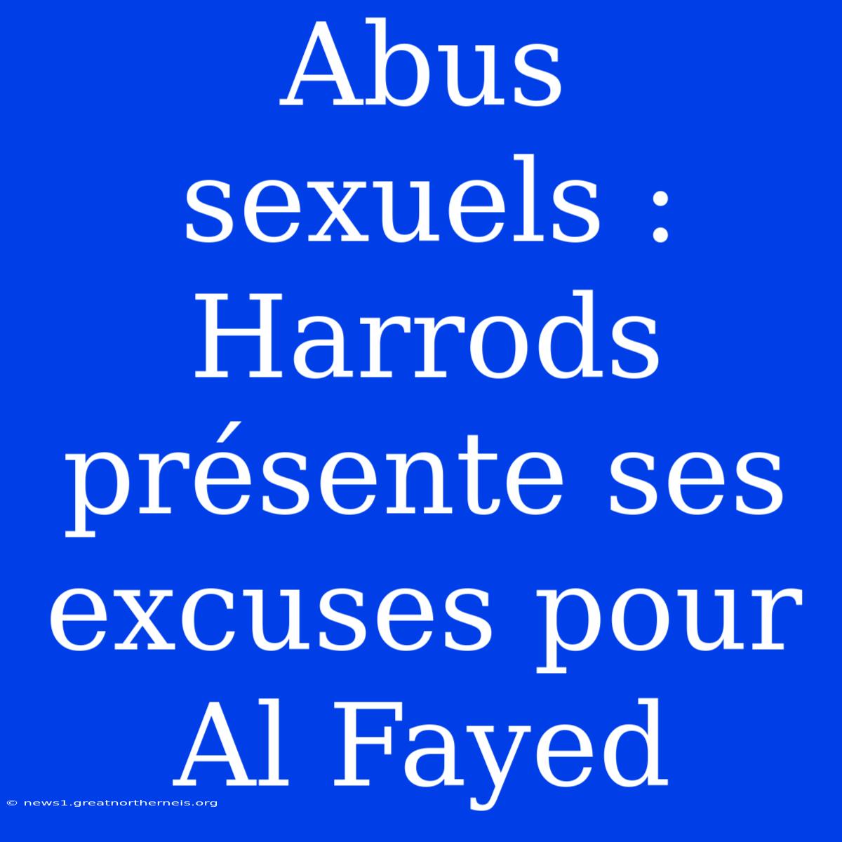 Abus Sexuels : Harrods Présente Ses Excuses Pour Al Fayed