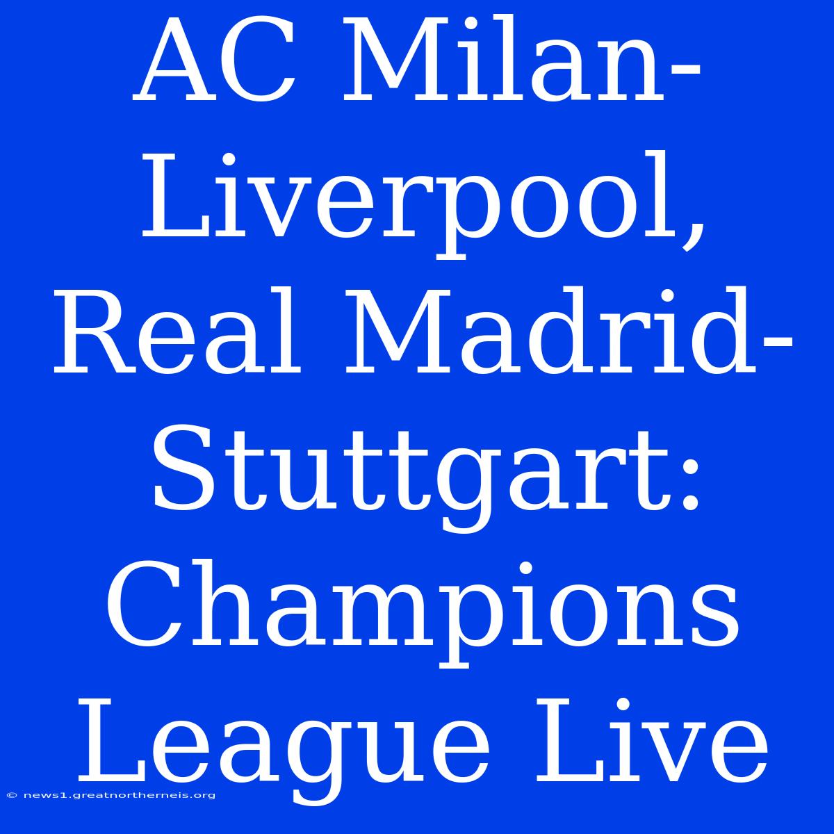 AC Milan-Liverpool, Real Madrid-Stuttgart: Champions League Live