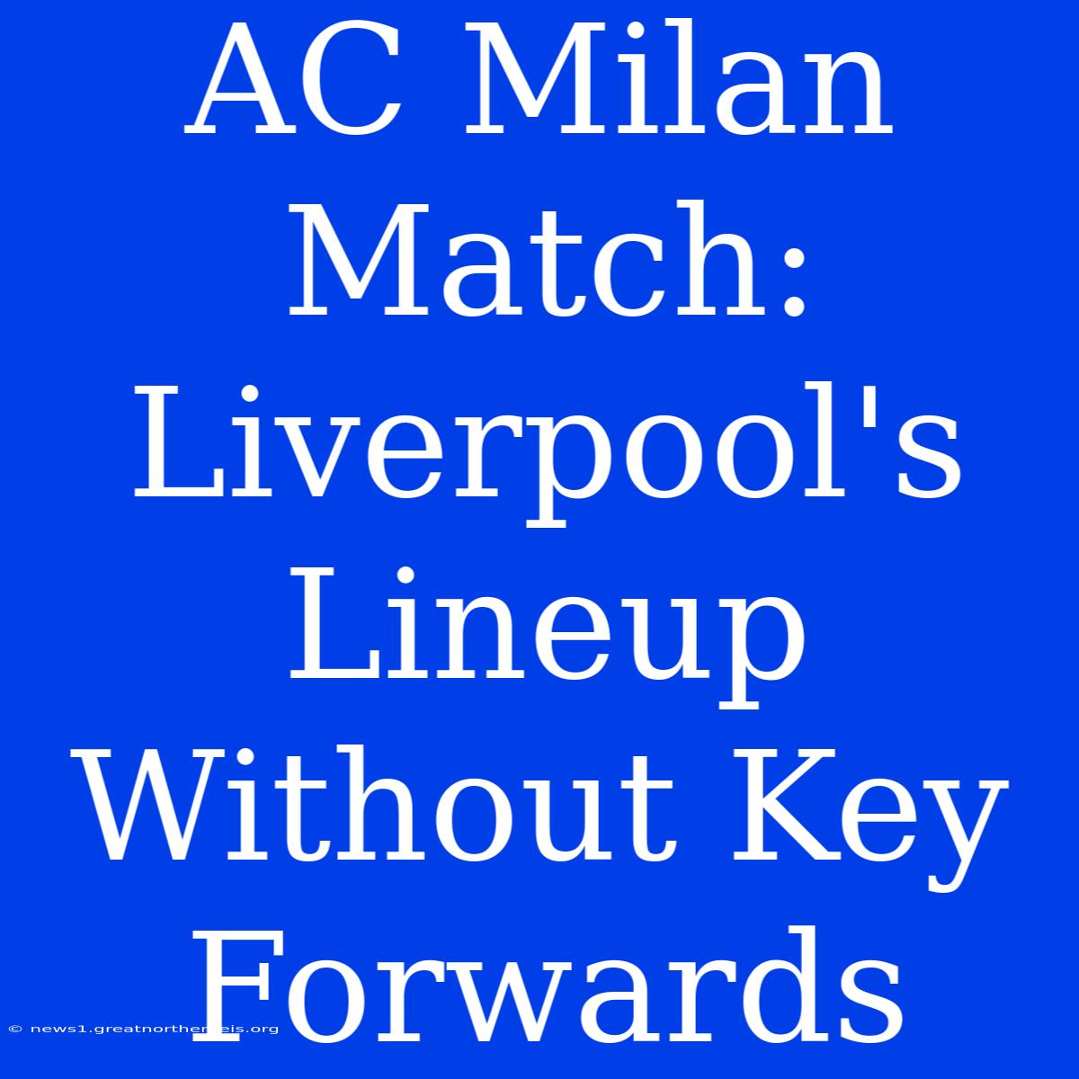 AC Milan Match: Liverpool's Lineup Without Key Forwards