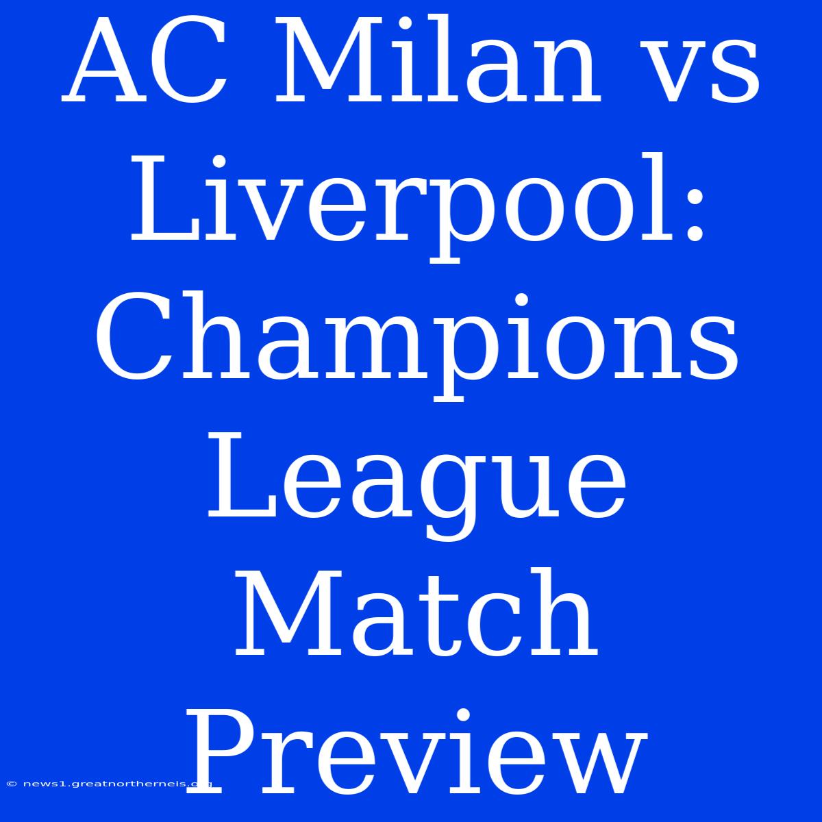 AC Milan Vs Liverpool: Champions League Match Preview