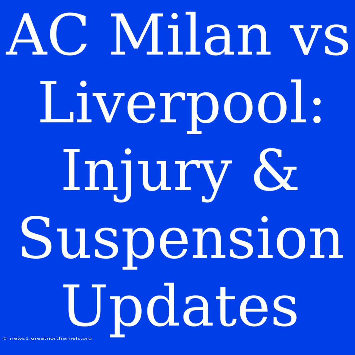 AC Milan Vs Liverpool: Injury & Suspension Updates