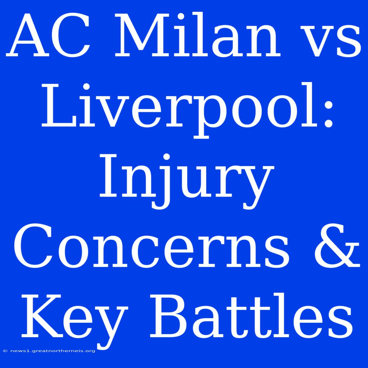 AC Milan Vs Liverpool: Injury Concerns & Key Battles