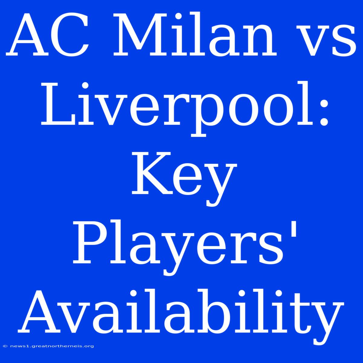 AC Milan Vs Liverpool: Key Players' Availability