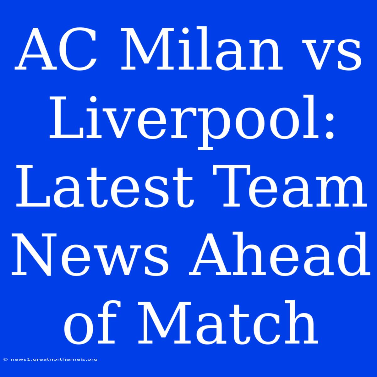 AC Milan Vs Liverpool: Latest Team News Ahead Of Match