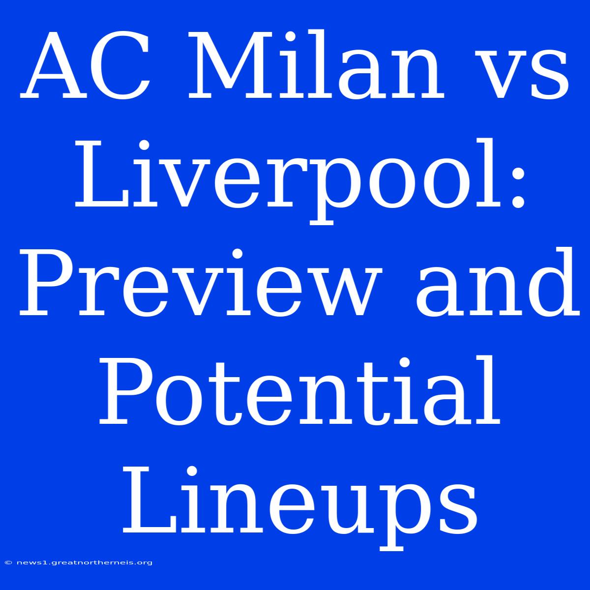 AC Milan Vs Liverpool: Preview And Potential Lineups