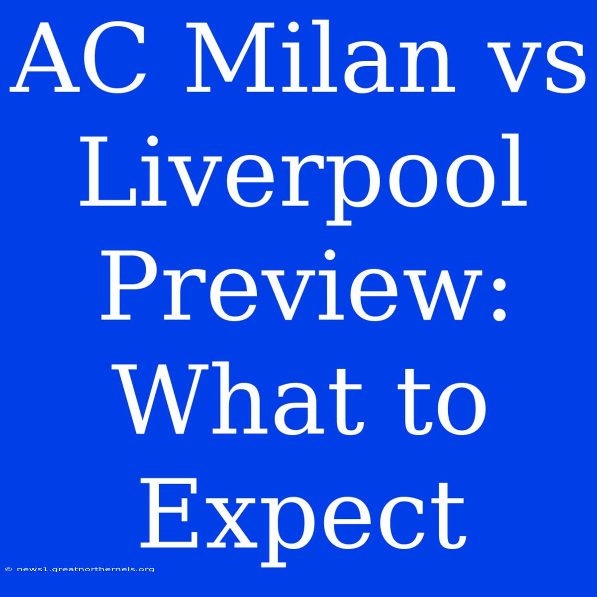 AC Milan Vs Liverpool Preview: What To Expect