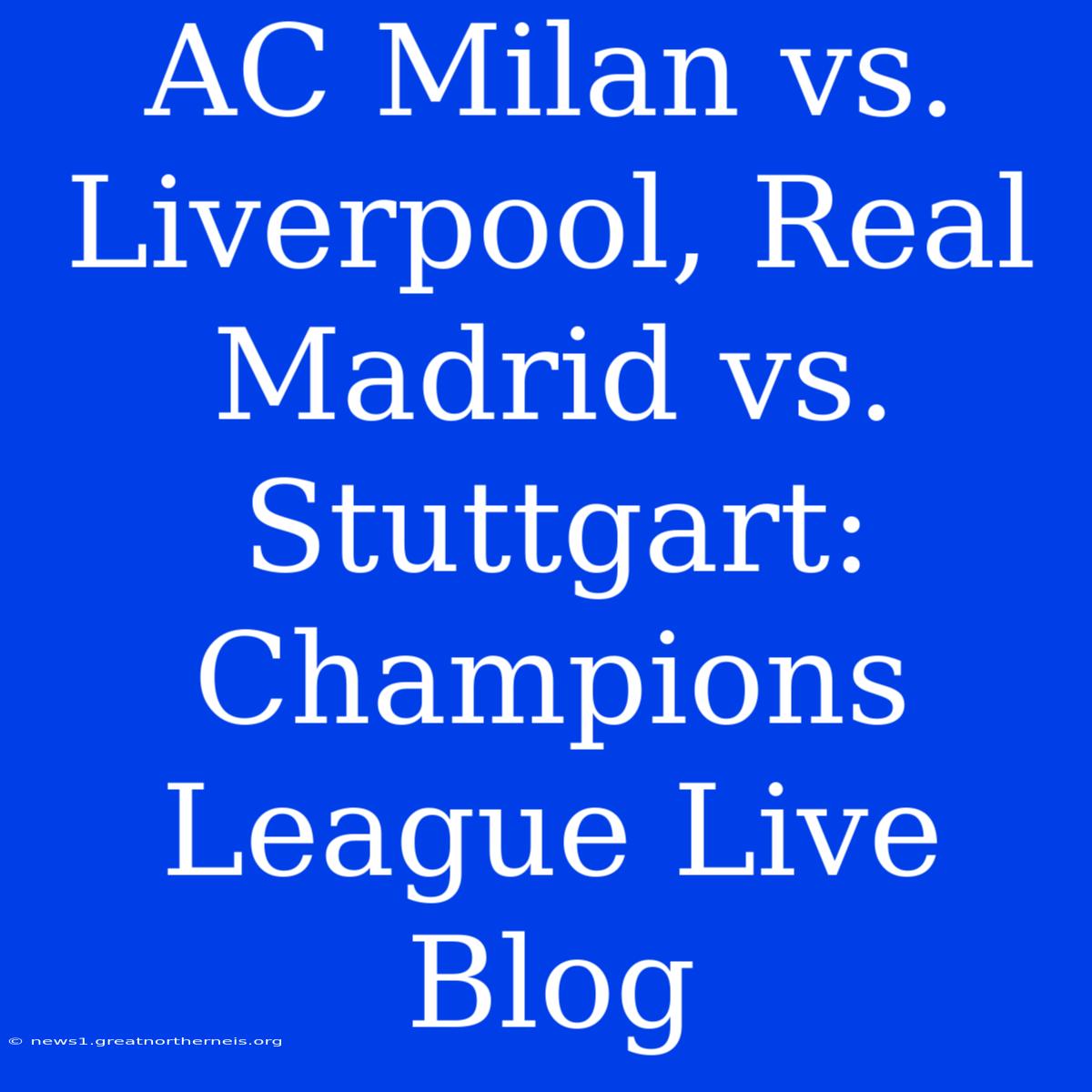 AC Milan Vs. Liverpool, Real Madrid Vs. Stuttgart: Champions League Live Blog