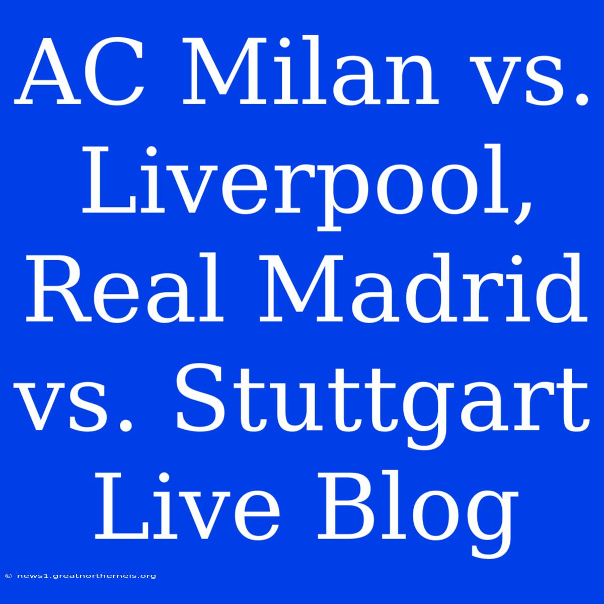 AC Milan Vs. Liverpool, Real Madrid Vs. Stuttgart Live Blog