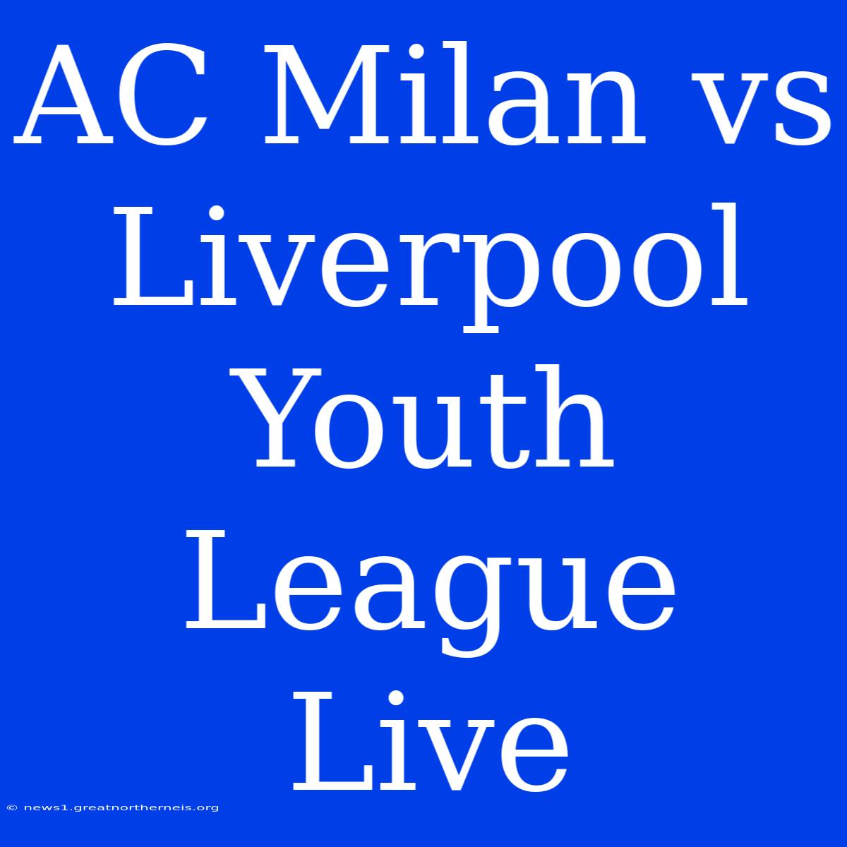 AC Milan Vs Liverpool Youth League Live