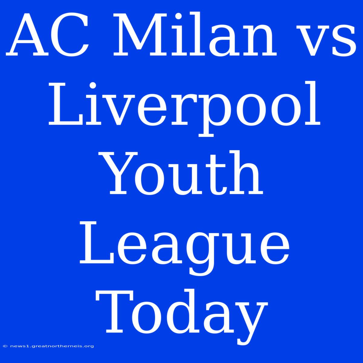 AC Milan Vs Liverpool Youth League Today