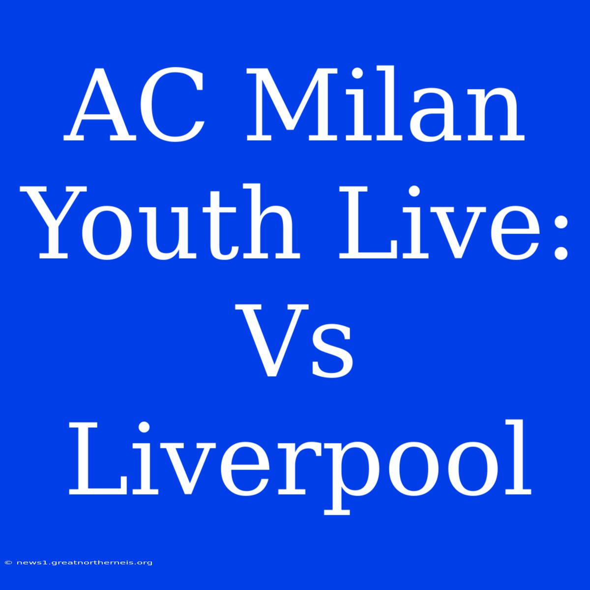 AC Milan Youth Live: Vs Liverpool