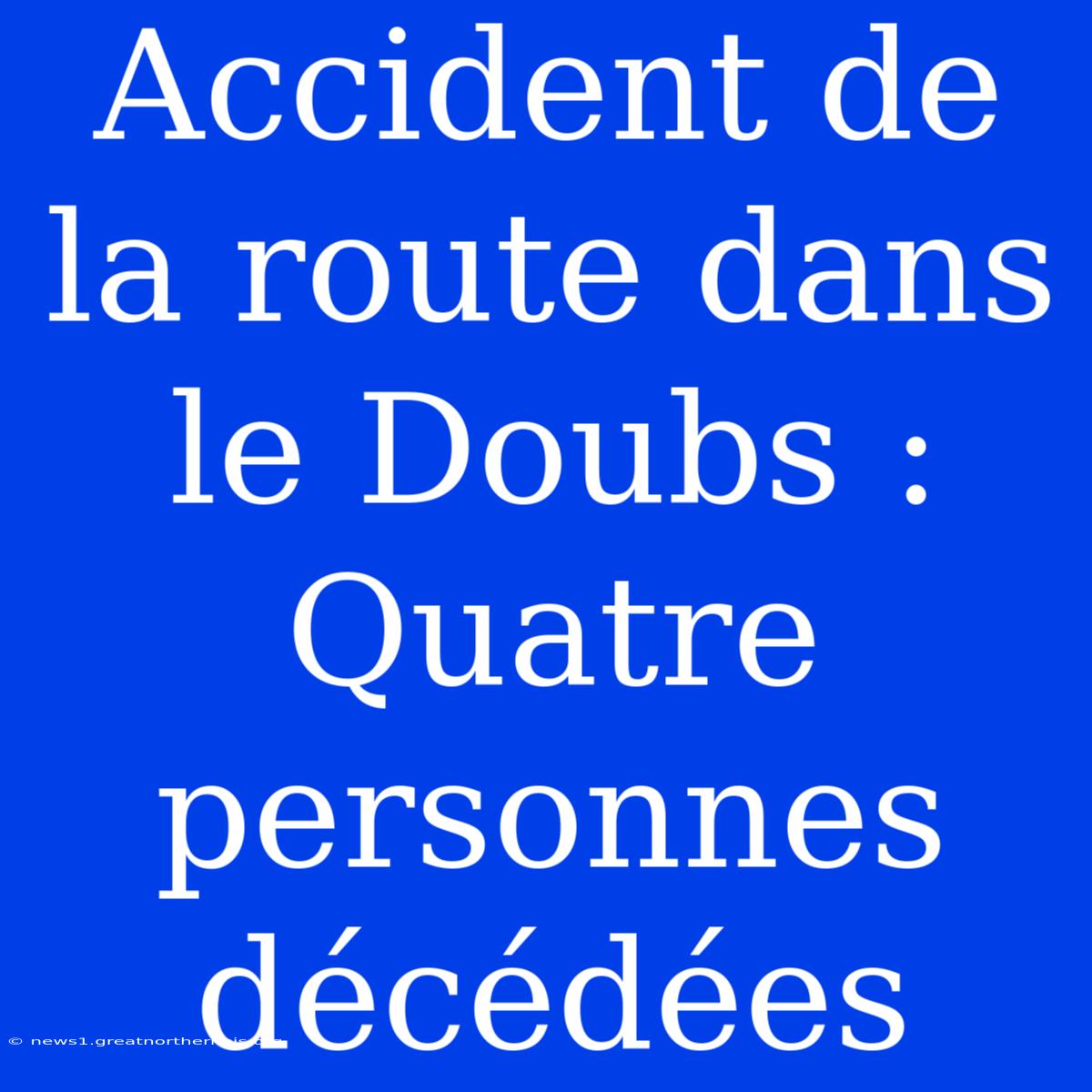 Accident De La Route Dans Le Doubs : Quatre Personnes Décédées