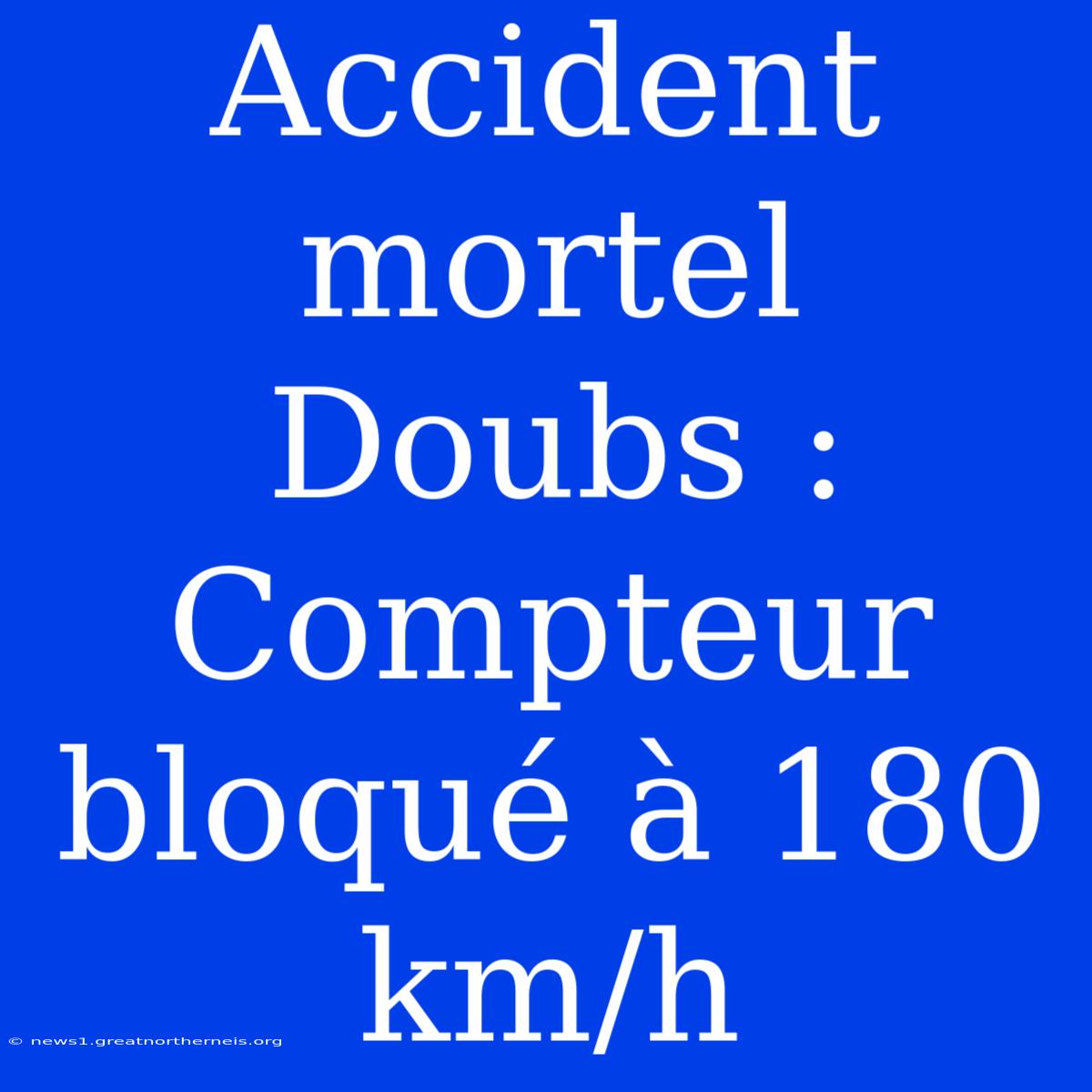 Accident Mortel Doubs : Compteur Bloqué À 180 Km/h