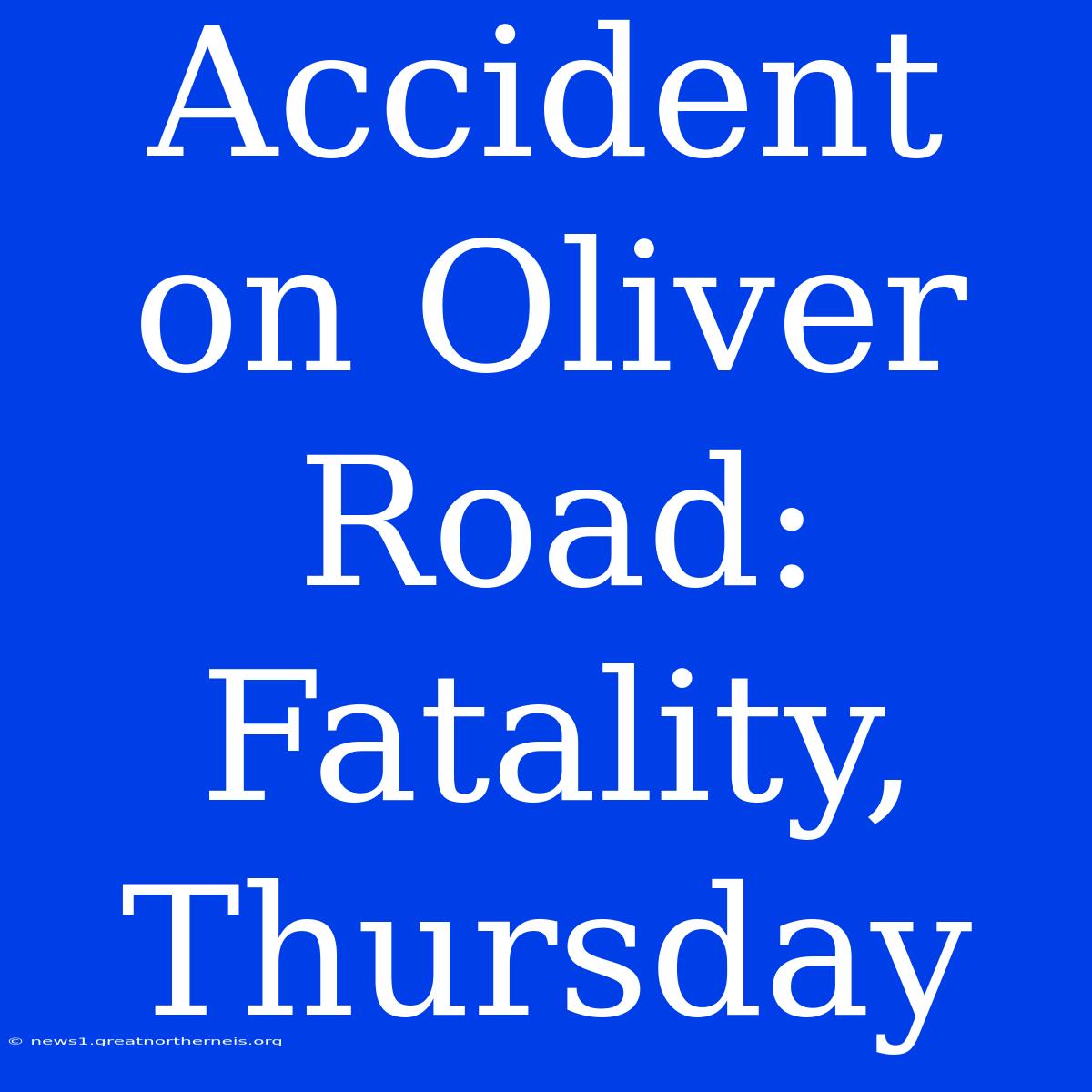 Accident On Oliver Road: Fatality, Thursday