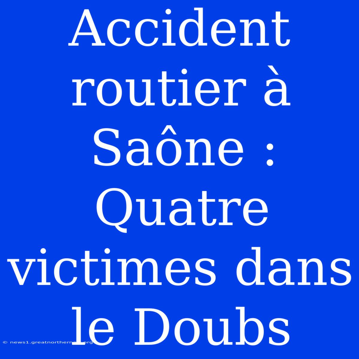 Accident Routier À Saône : Quatre Victimes Dans Le Doubs