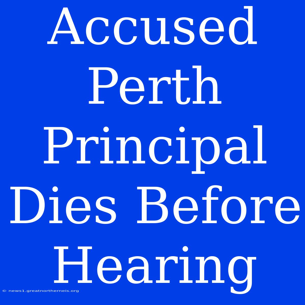 Accused Perth Principal Dies Before Hearing