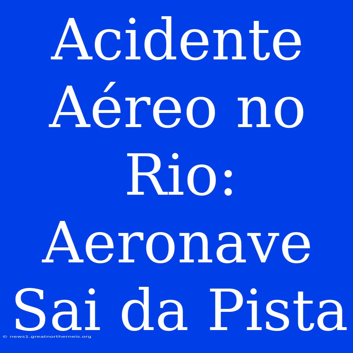 Acidente Aéreo No Rio: Aeronave Sai Da Pista