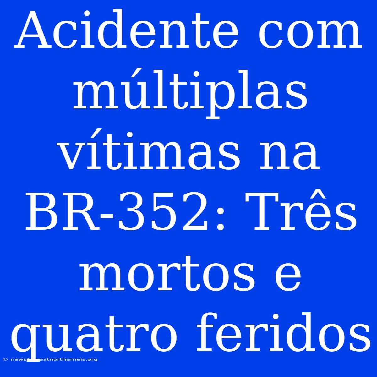 Acidente Com Múltiplas Vítimas Na BR-352: Três Mortos E Quatro Feridos