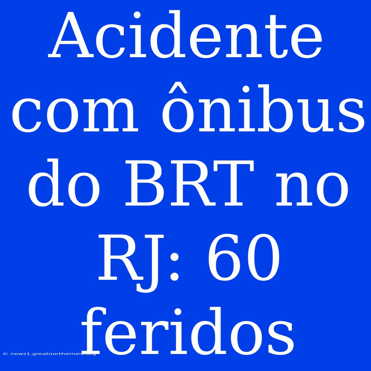 Acidente Com Ônibus Do BRT No RJ: 60 Feridos