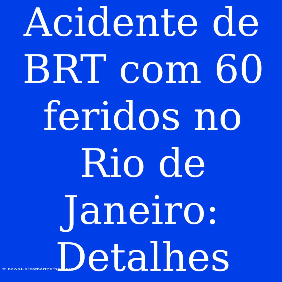 Acidente De BRT Com 60 Feridos No Rio De Janeiro: Detalhes